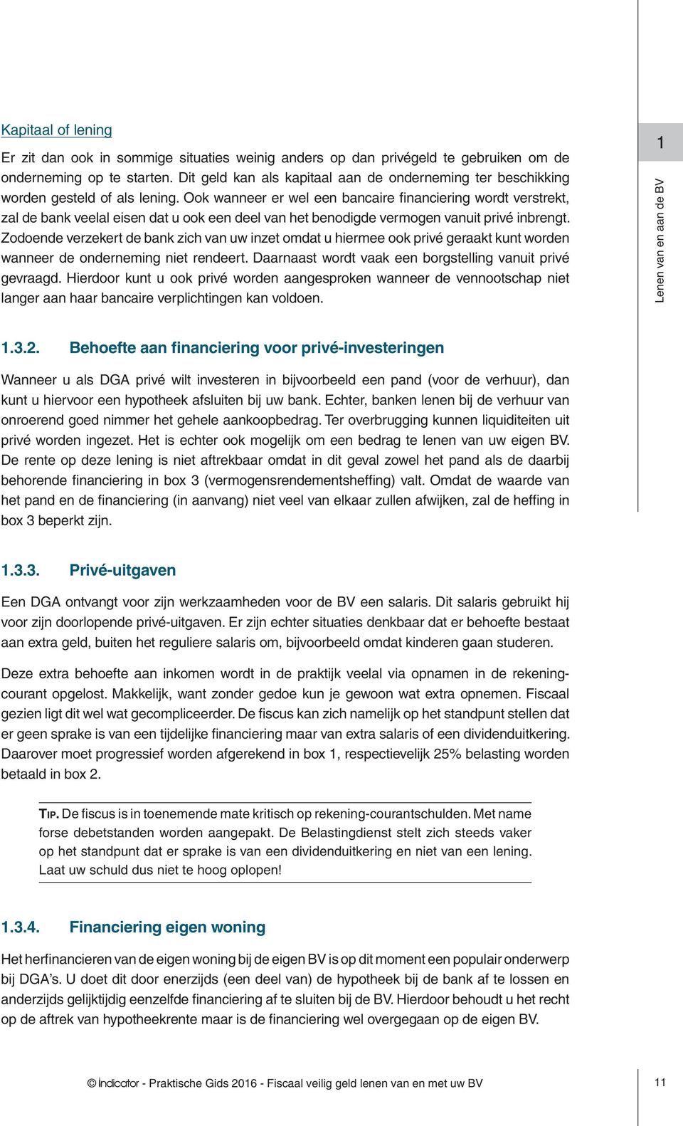 Ook wanneer er wel een bancaire financiering wordt verstrekt, zal de bank veelal eisen dat u ook een deel van het benodigde vermogen vanuit privé inbrengt.