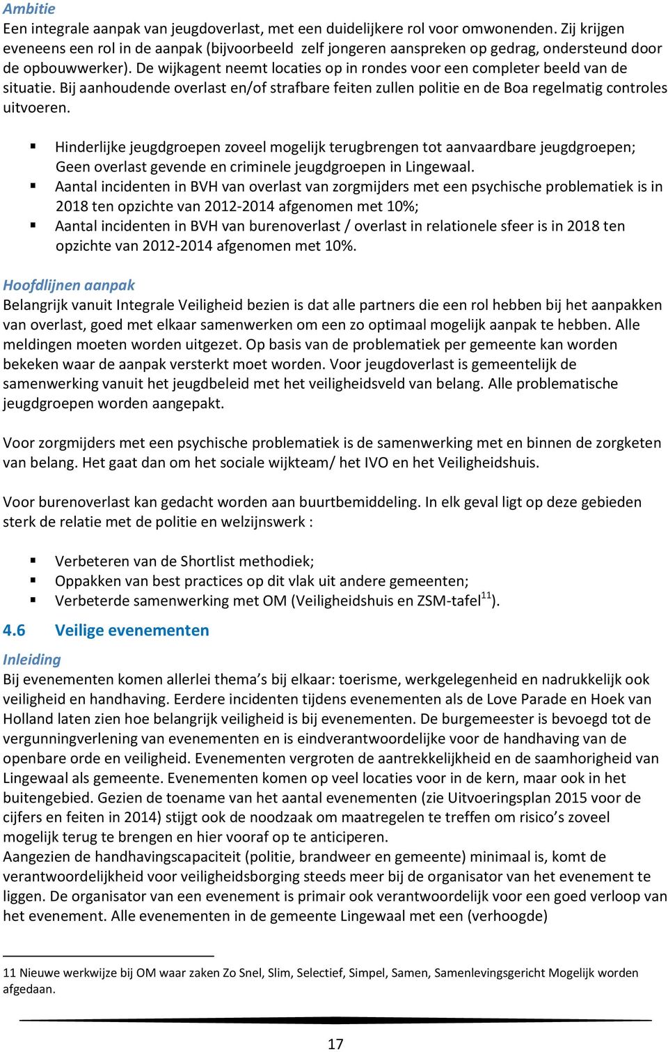 De wijkagent neemt locaties op in rondes voor een completer beeld van de situatie. Bij aanhoudende overlast en/of strafbare feiten zullen politie en de Boa regelmatig controles uitvoeren.