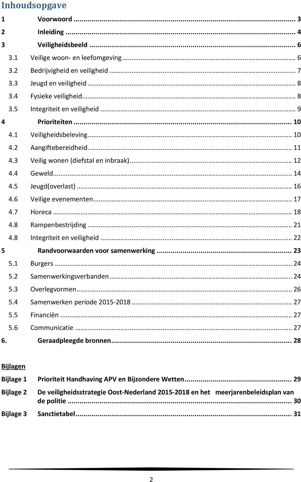 5 Jeugd(overlast)... 16 4.6 Veilige evenementen... 17 4.7 Horeca... 18 4.8 Rampenbestrijding... 21 4.8 Integriteit en veiligheid... 22 5 Randvoorwaarden voor samenwerking... 23 5.1 Burgers... 24 5.