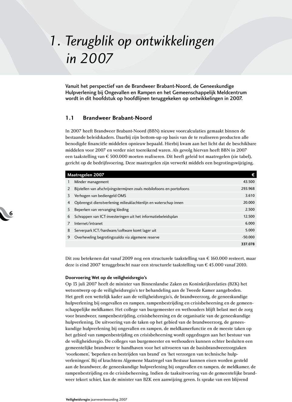 1 Brandweer Brabant-Noord In 2007 heeft Brandweer Brabant-Noord (BBN) nieuwe voorcalculaties gemaakt binnen de bestaande beleidskaders.