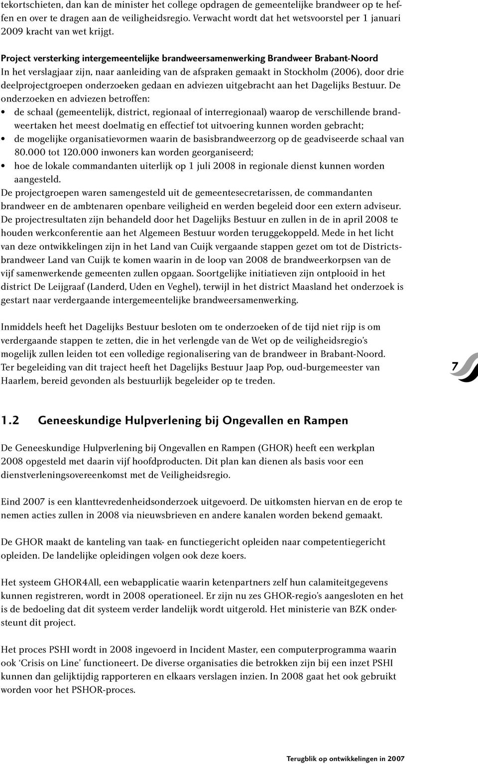 Project versterking intergemeentelijke brandweersamenwerking Brandweer Brabant-Noord In het verslagjaar zijn, naar aanleiding van de afspraken gemaakt in Stockholm (2006), door drie