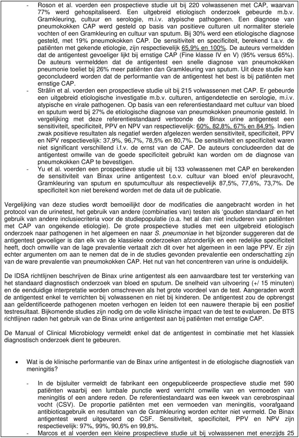 Bij 30% werd een etiologische diagnose gesteld, met 19% pneumokokken CAP. De sensitiviteit en specificiteit, berekend t.a.v. de patiënten met gekende etiologie, zijn respectievelijk 65,9% en 100%.