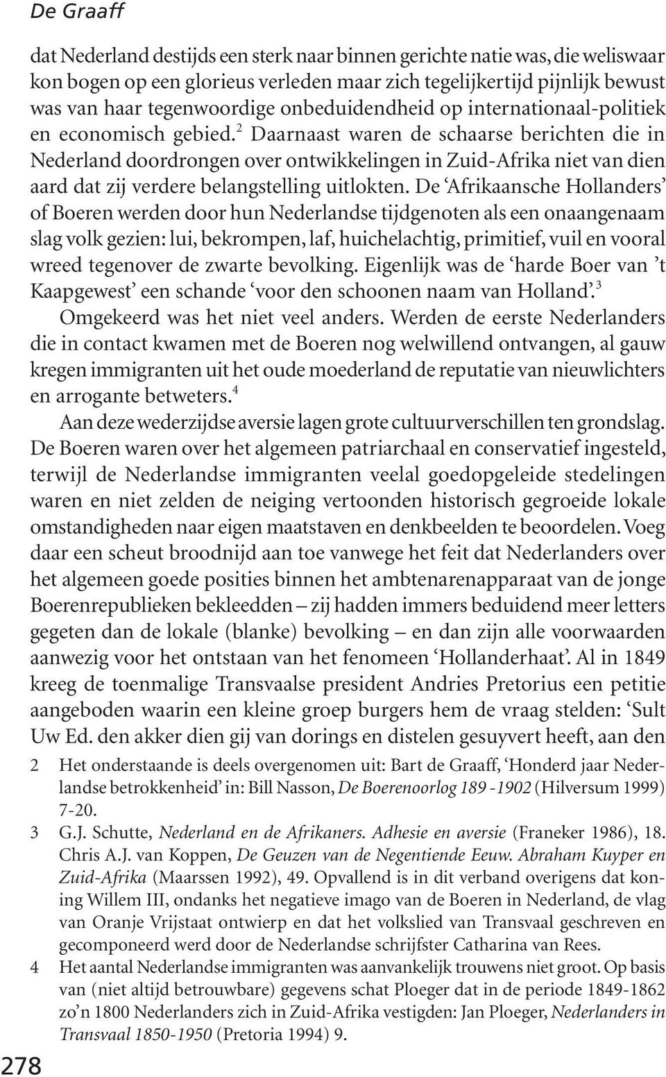 2 Daarnaast waren de schaarse berichten die in Nederland doordrongen over ontwikkelingen in Zuid-Afrika niet van dien aard dat zij verdere belangstelling uitlokten.