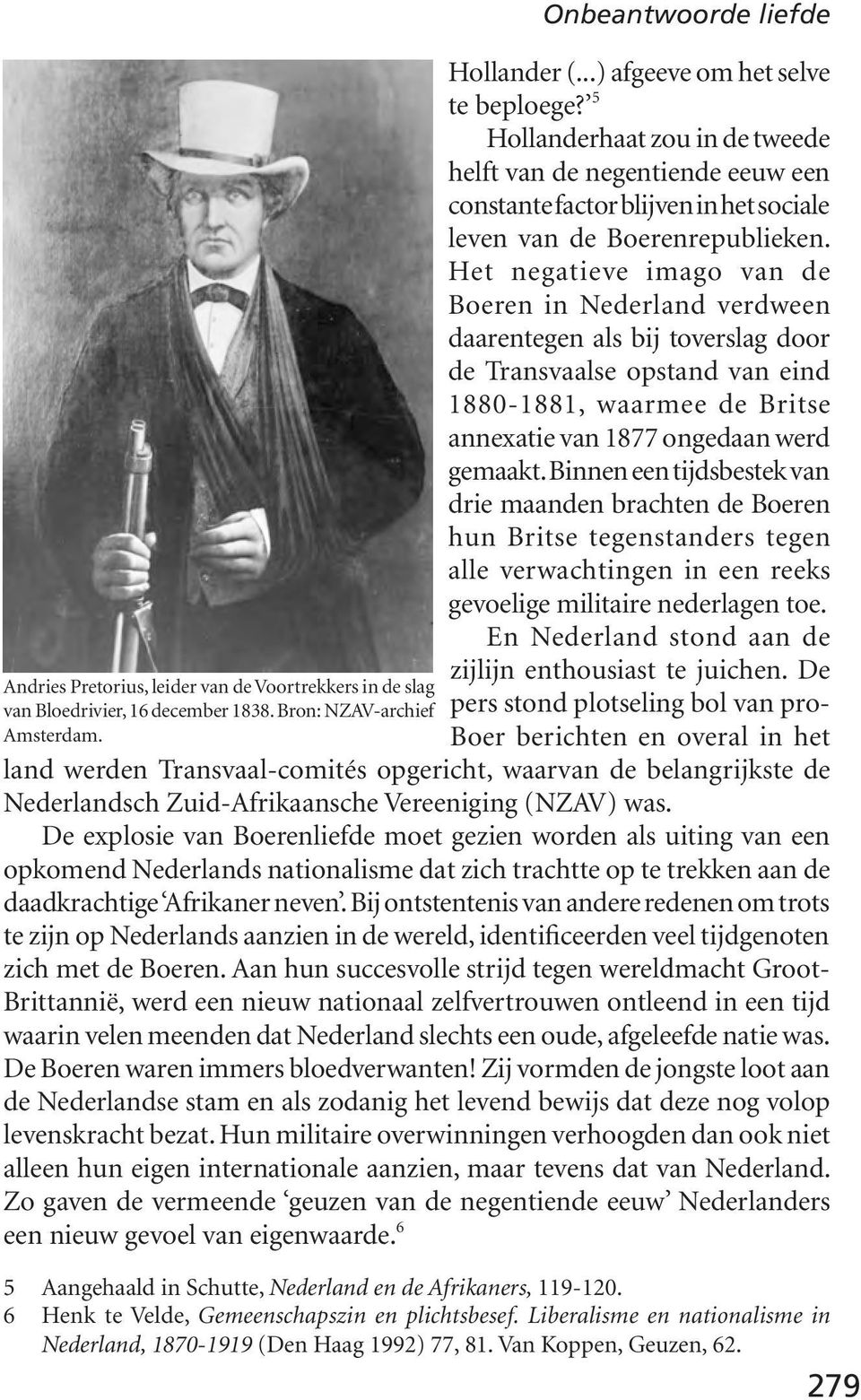 Het negatieve imago van de Boeren in Nederland verdween daarentegen als bij toverslag door de Transvaalse opstand van eind 1880-1881, waarmee de Britse annexatie van 1877 ongedaan werd gemaakt.