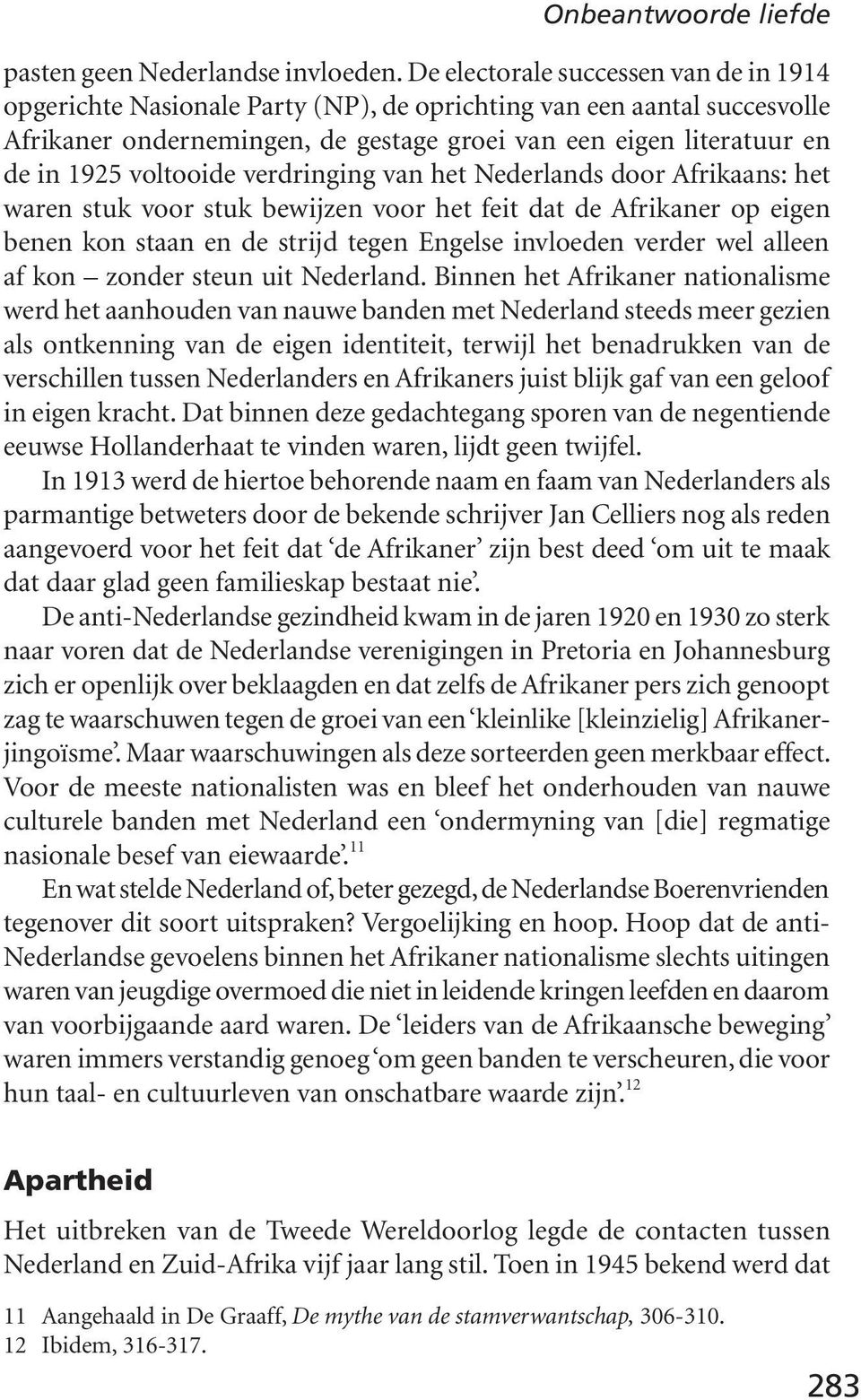 voltooide verdringing van het Nederlands door Afrikaans: het waren stuk voor stuk bewijzen voor het feit dat de Afrikaner op eigen benen kon staan en de strijd tegen Engelse invloeden verder wel