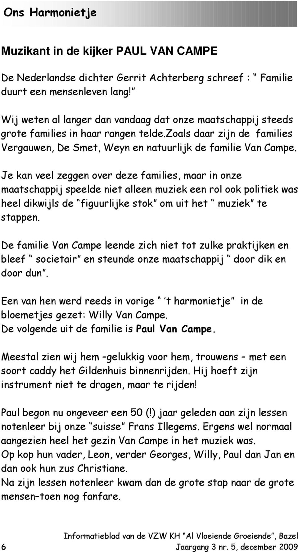 Je kan veel zeggen over deze families, maar in onze maatschappij speelde niet alleen muziek een rol ook politiek was heel dikwijls de figuurlijke stok om uit het muziek te stappen.