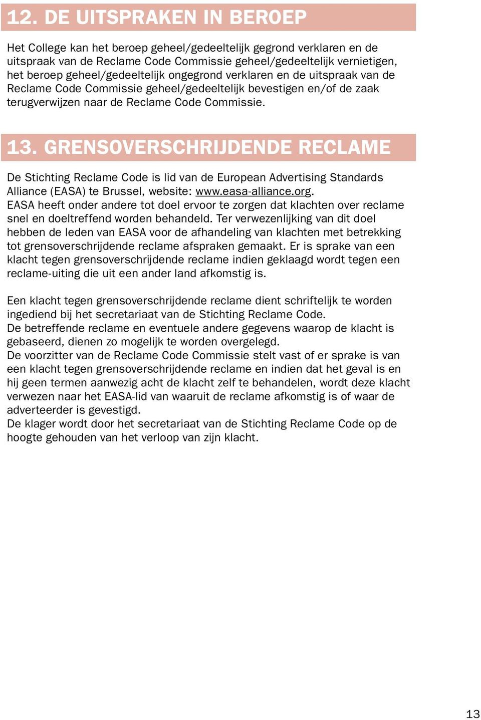 Grensoverschrijdende reclame De Stichting Reclame Code is lid van de European Advertising Standards Alliance (EASA) te Brussel, website: www.easa-alliance.org.