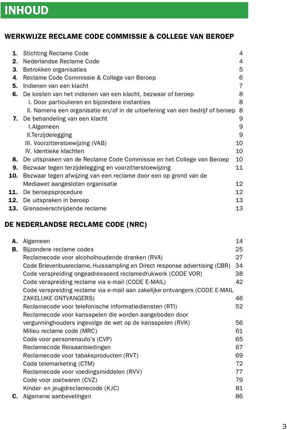 Namens een organisatie en/of in de uitoefening van een bedrijf of beroep 8 7. De behandeling van een klacht 9 I.Algemeen 9 II.Terzijdelegging 9 III. Voorzitterstoewijzing (VAB) 10 IV.