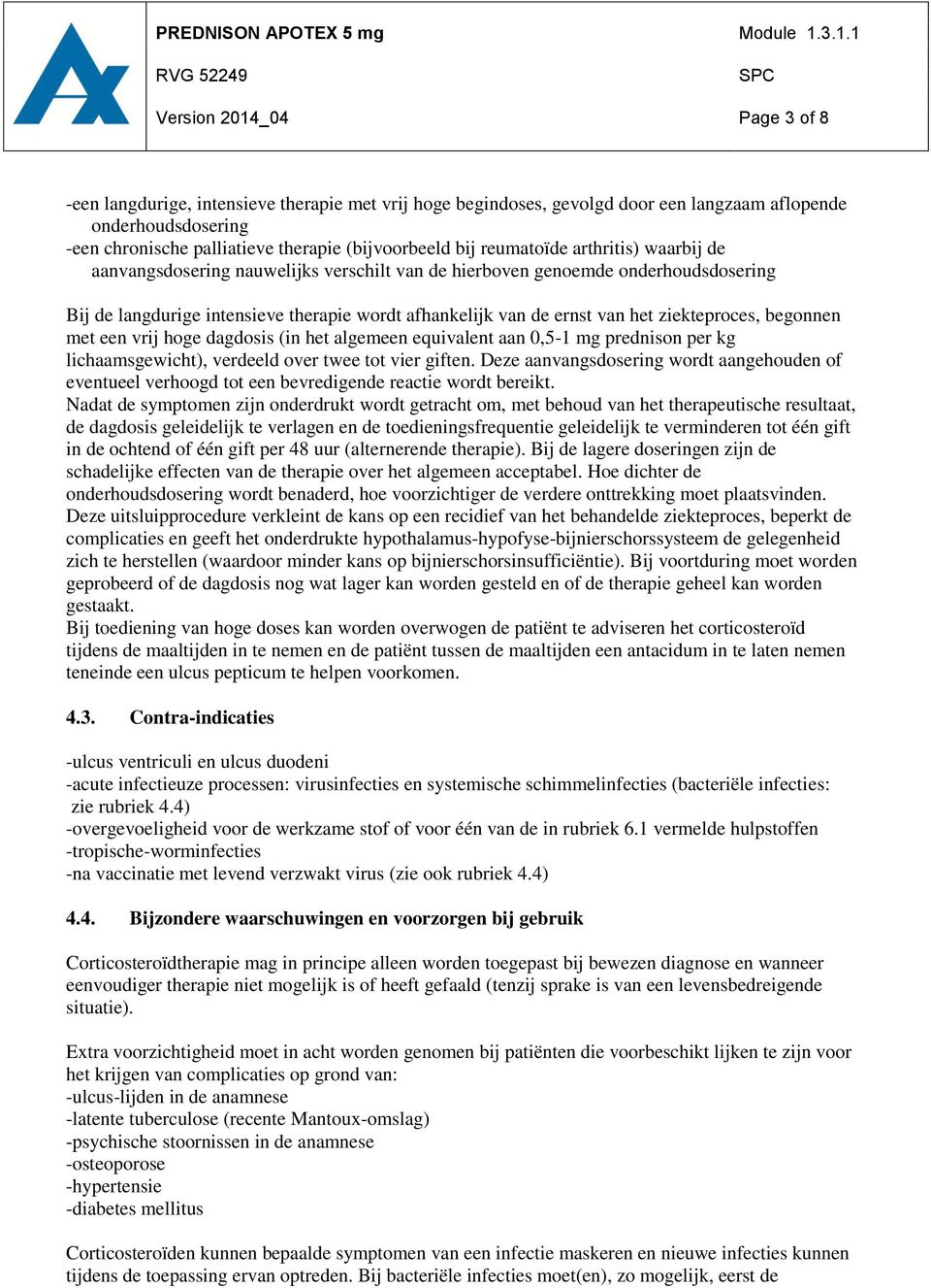 ziekteproces, begonnen met een vrij hoge dagdosis (in het algemeen equivalent aan 0,5-1 mg prednison per kg lichaamsgewicht), verdeeld over twee tot vier giften.