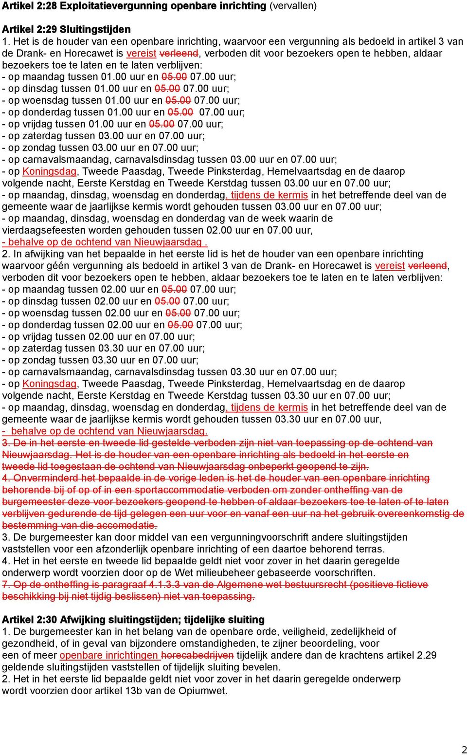 bezoekers toe te laten en te laten verblijven: - op maandag tussen 01.00 uur en 05.00 07.00 uur; - op dinsdag tussen 01.00 uur en 05.00 07.00 uur; - op woensdag tussen 01.00 uur en 05.00 07.00 uur; - op donderdag tussen 01.