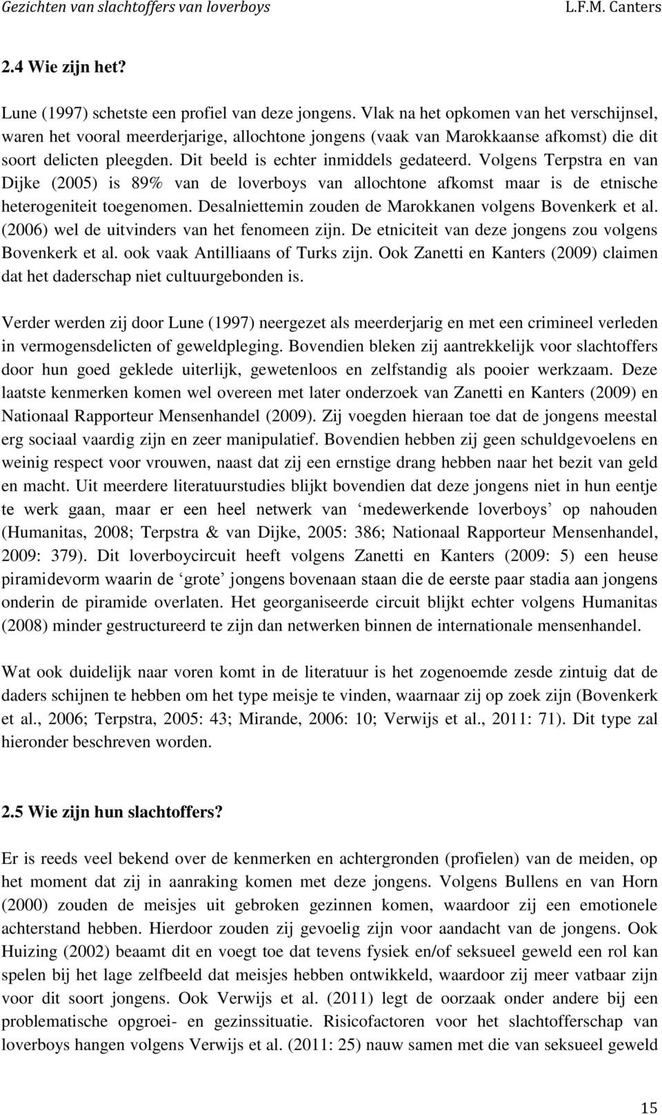 Volgens Terpstra en van Dijke (2005) is 89% van de loverboys van allochtone afkomst maar is de etnische heterogeniteit toegenomen. Desalniettemin zouden de Marokkanen volgens Bovenkerk et al.