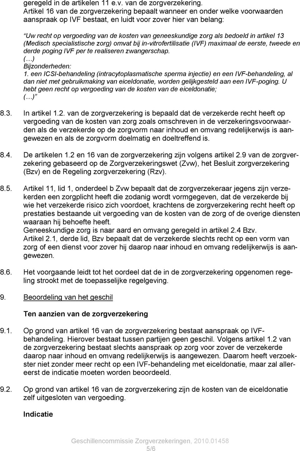 als bedoeld in artikel 13 (Medisch specialistische zorg) omvat bij in-vitrofertilisatie (IVF) maximaal de eerste, tweede en derde poging IVF per te realiseren zwangerschap. ( ) Bijzonderheden: 1.