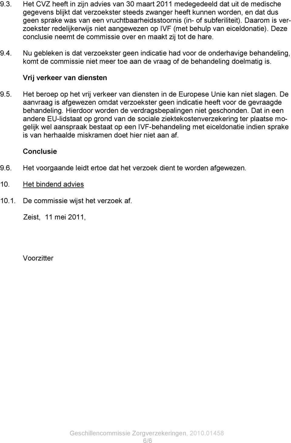 Deze conclusie neemt de commissie over en maakt zij tot de hare. 9.4.