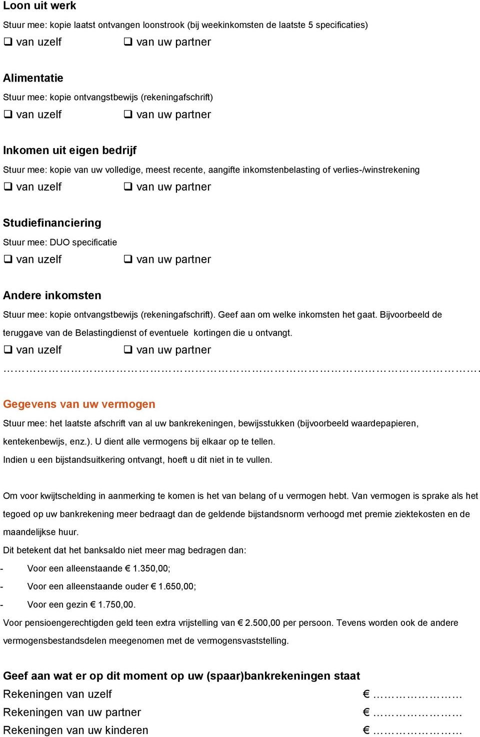 ontvangstbewijs (rekeningafschrift). Geef aan om welke inkomsten het gaat. Bijvoorbeeld de teruggave van de Belastingdienst of eventuele kortingen die u ontvangt.