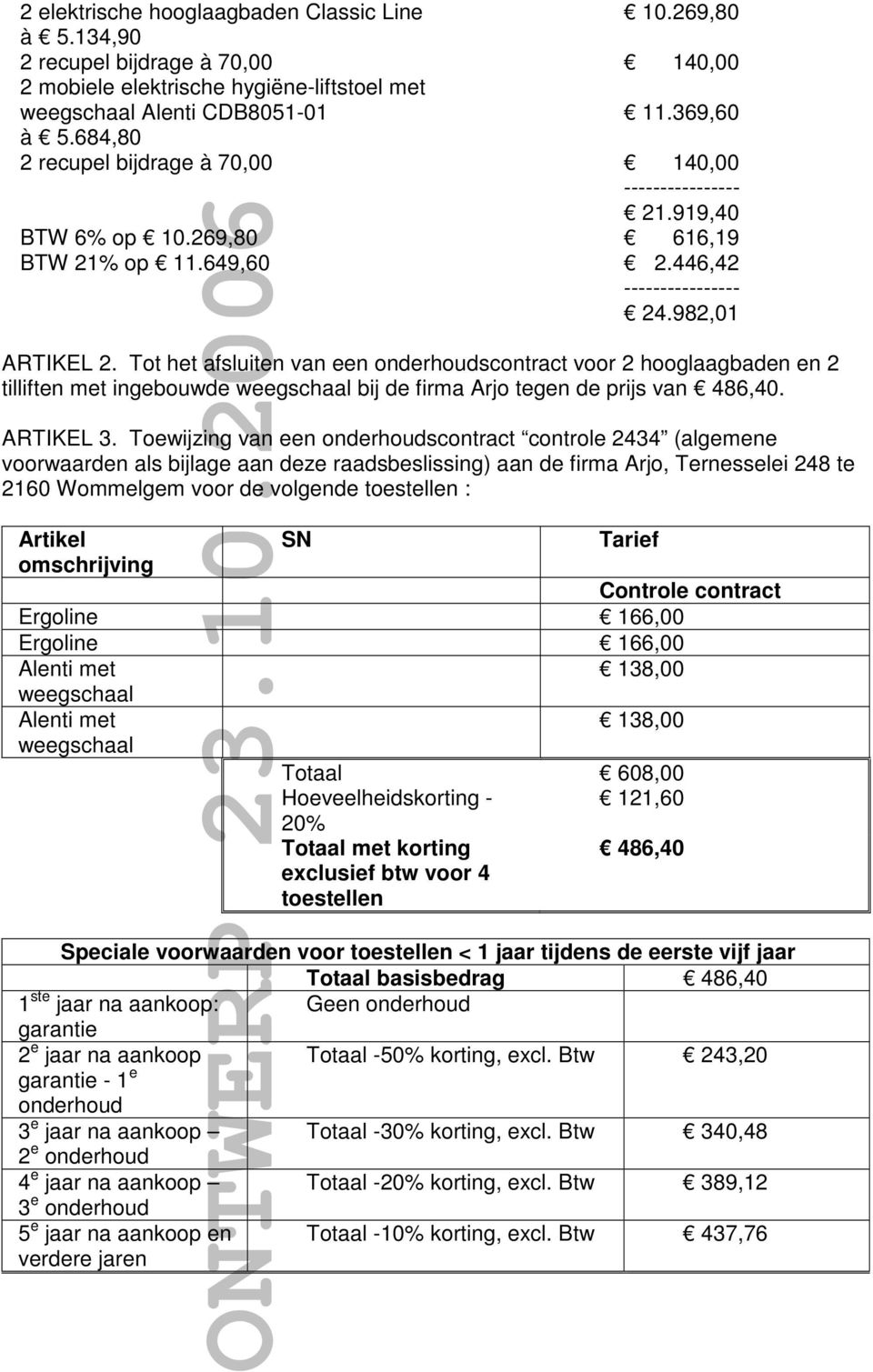 Tot het afsluiten van een onderhoudscontract voor 2 hooglaagbaden en 2 tilliften met ingebouwde weegschaal bij de firma Arjo tegen de prijs van 486,40. ARTIKEL 3.