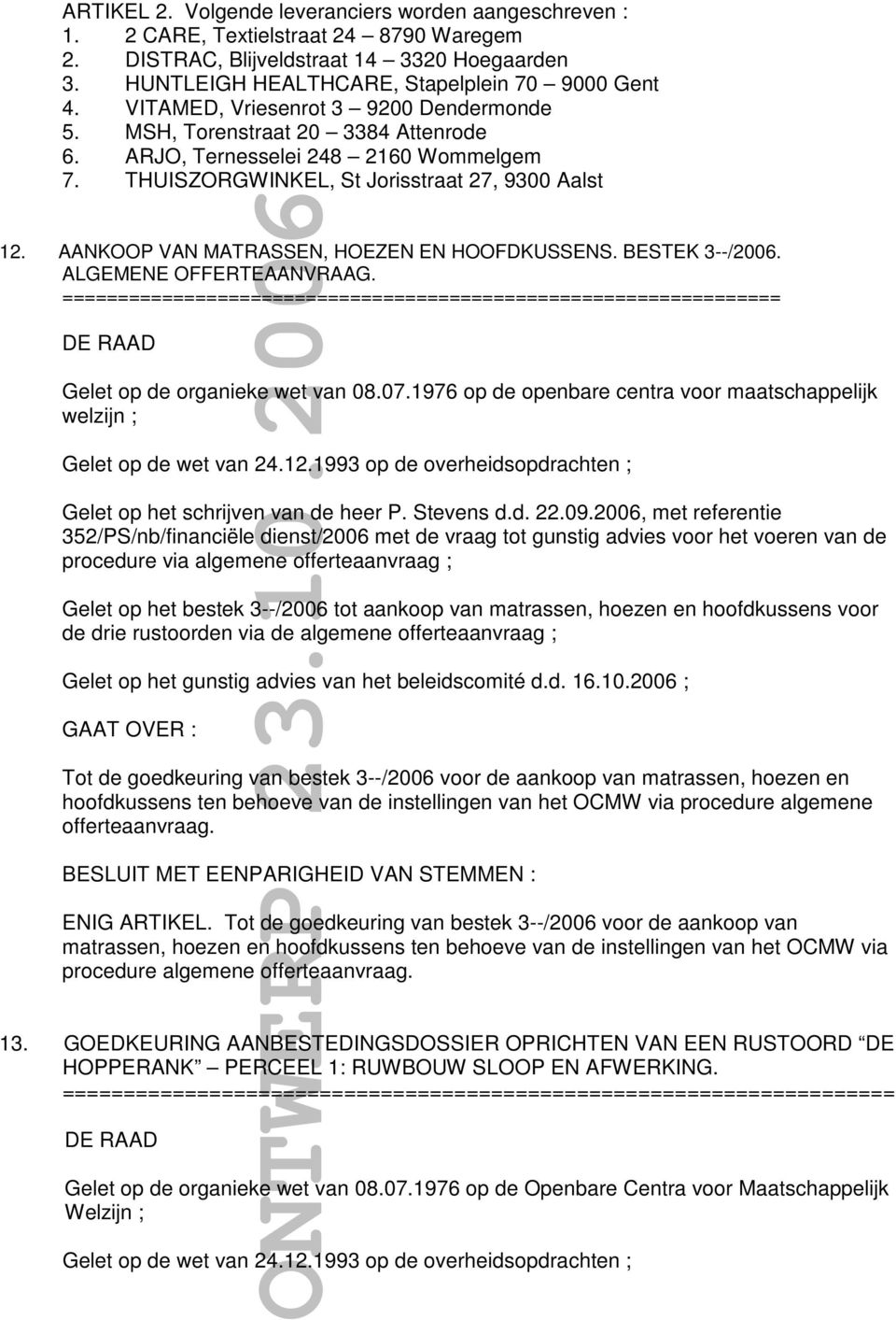 AANKOOP VAN MATRASSEN, HOEZEN EN HOOFDKUSSENS. BESTEK 3--/2006. ALGEMENE OFFERTEAANVRAAG. ================================================================= Gelet op de wet van 24.12.