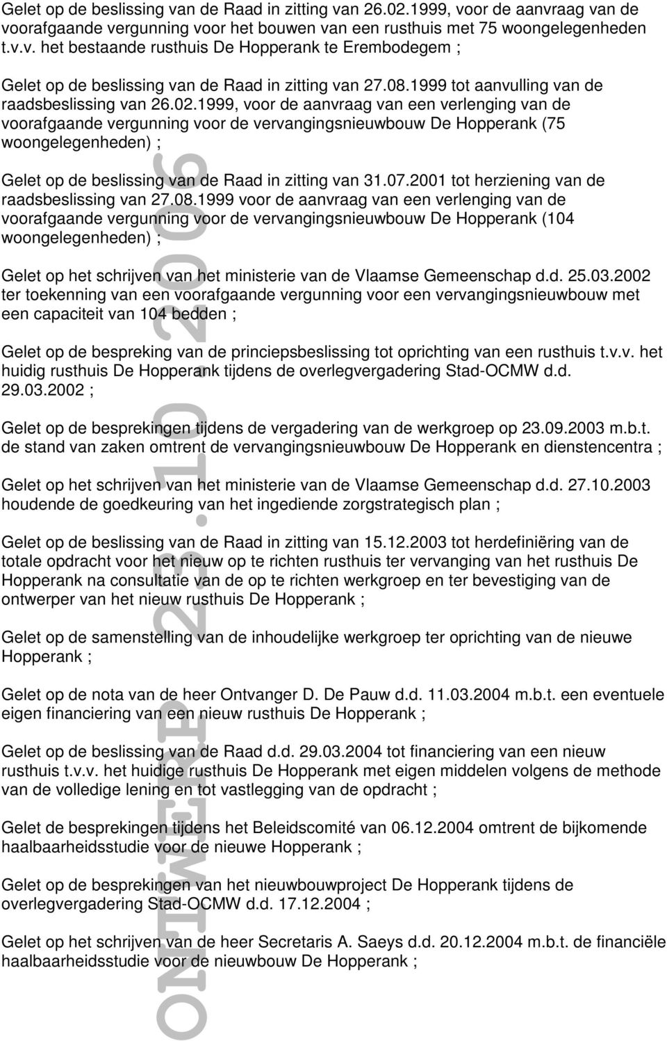 1999, voor de aanvraag van een verlenging van de voorafgaande vergunning voor de vervangingsnieuwbouw De Hopperank (75 woongelegenheden) ; Gelet op de beslissing van de Raad in zitting van 31.07.