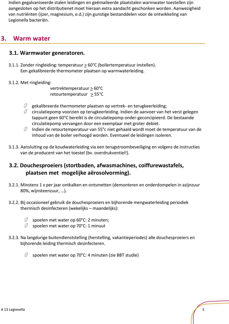 Warmwater generatoren. 3.1.1. Zonder ringleiding: temperatuur > 60 C (boilertemperatuur instellen). Een gekalibreerde thermometer plaatsen op warmwaterleiding. 3.1.2.