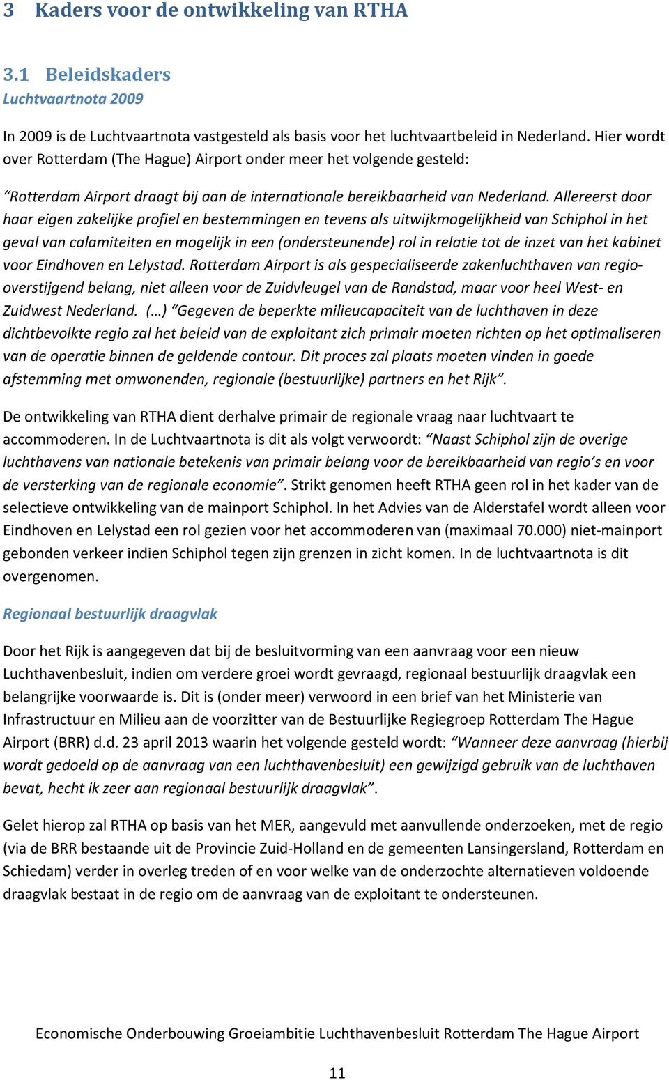 Allereerst door haar eigen zakelijke profiel en bestemmingen en tevens als uitwijkmogelijkheid van Schiphol in het geval van calamiteiten en mogelijk in een (ondersteunende) rol in relatie tot de