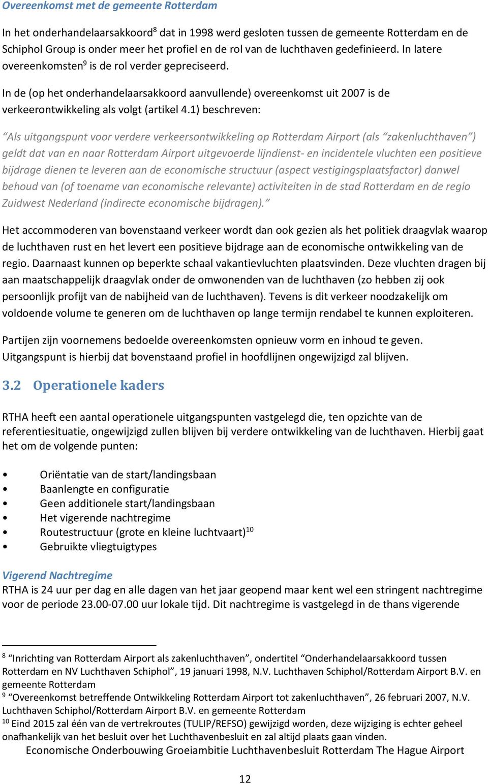 In de (op het onderhandelaarsakkoord aanvullende) overeenkomst uit 2007 is de verkeerontwikkeling als volgt (artikel 4.