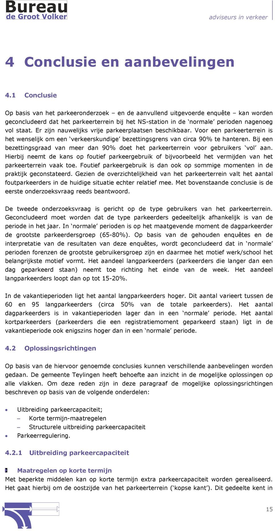 Er zijn nauwelijks vrije parkeerplaatsen beschikbaar. Voor een parkeerterrein is het wenselijk om een verkeerskundige bezettingsgrens van circa 90% te hanteren.