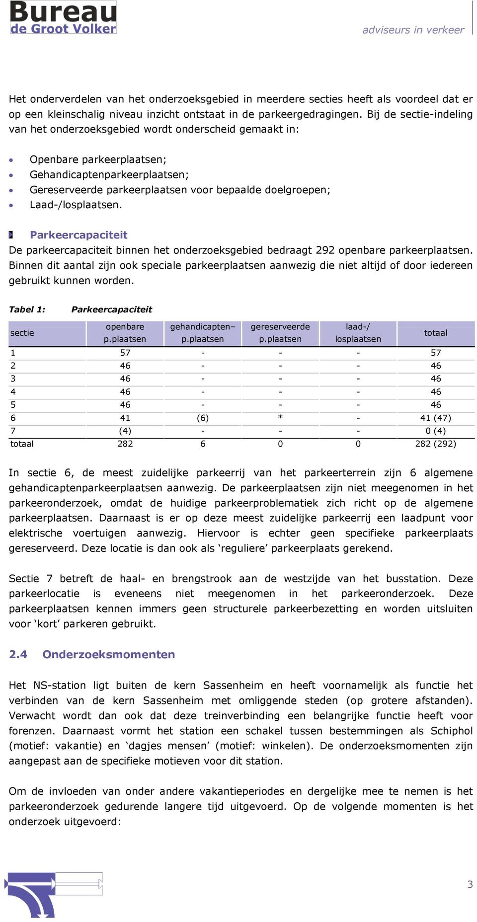 Laad-/losplaatsen. Parkeercapaciteit De parkeercapaciteit binnen het onderzoeksgebied bedraagt 292 openbare parkeerplaatsen.