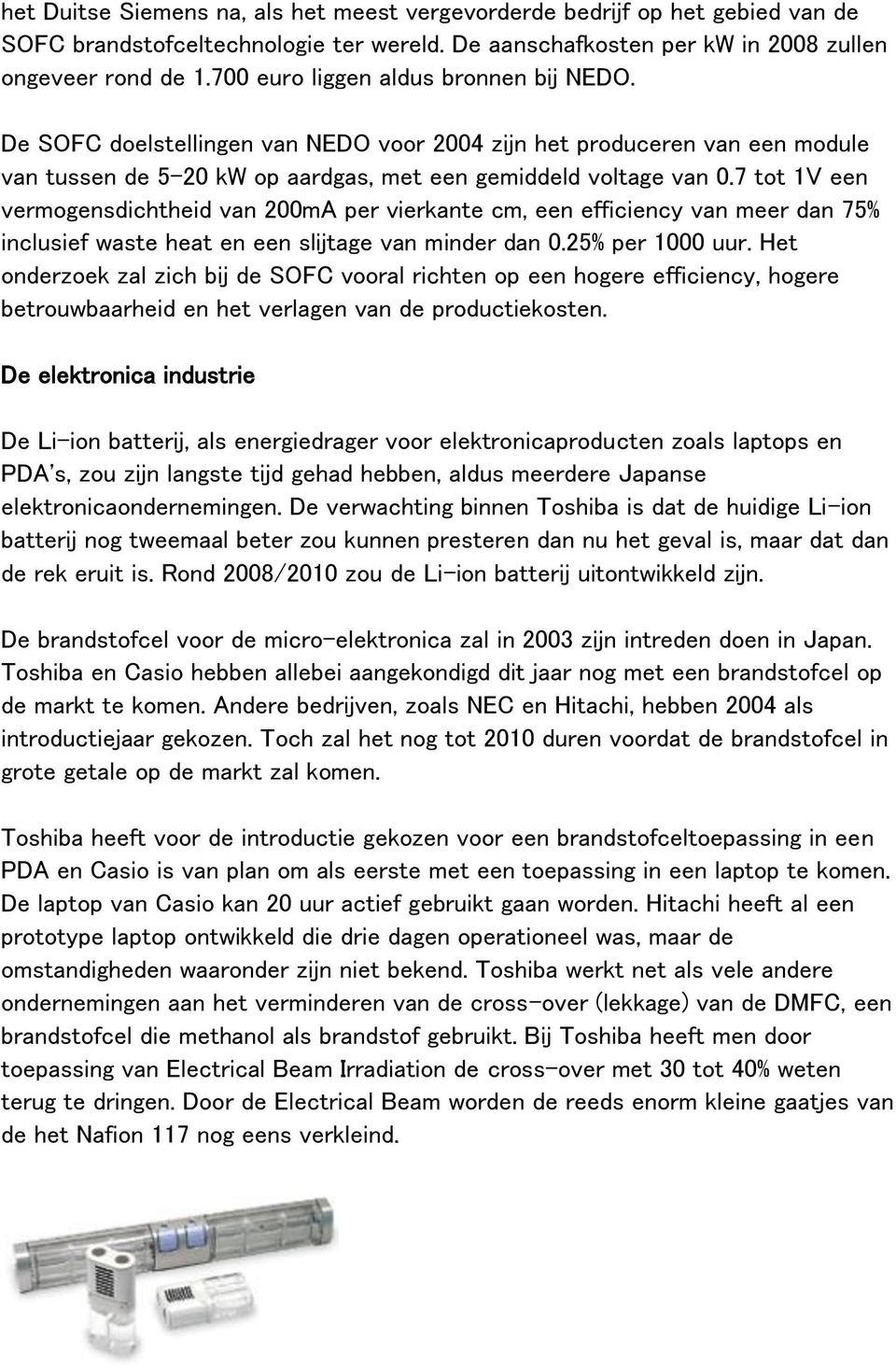 7 tot 1V een vermogensdichtheid van 200mA per vierkante cm, een efficiency van meer dan 75% inclusief waste heat en een slijtage van minder dan 0.25% per 1000 uur.