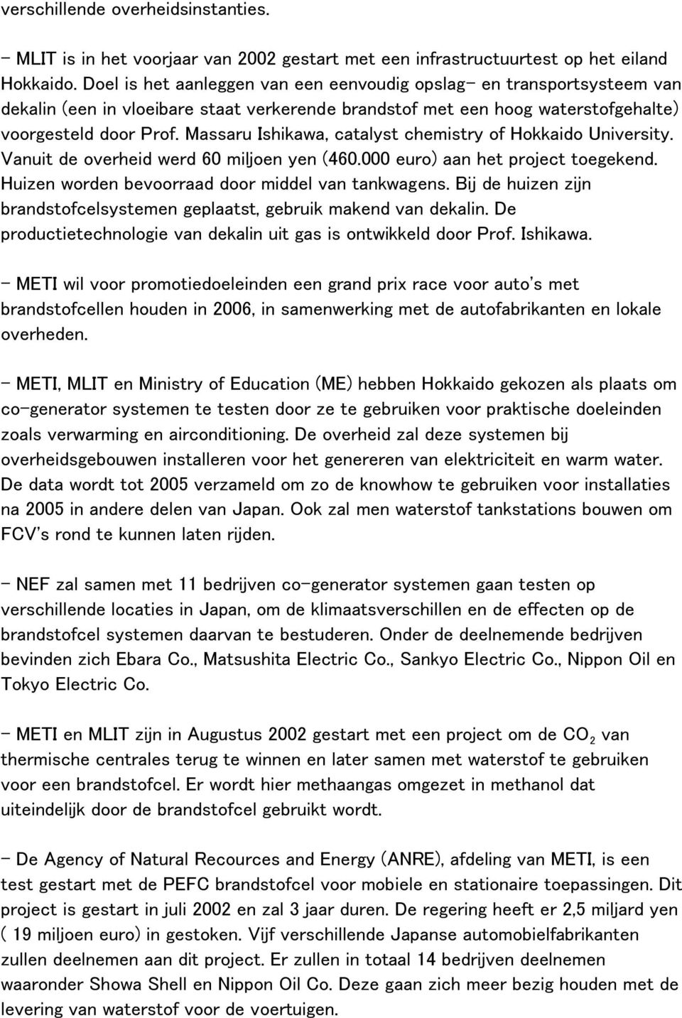 Massaru Ishikawa, catalyst chemistry of Hokkaido University. Vanuit de overheid werd 60 miljoen yen (460.000 euro) aan het project toegekend. Huizen worden bevoorraad door middel van tankwagens.