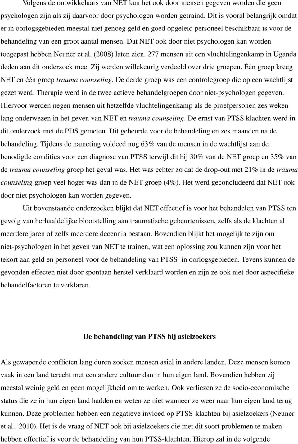 Dat NET ook door niet psychologen kan worden toegepast hebben Neuner et al. (2008) laten zien. 277 mensen uit een vluchtelingenkamp in Uganda deden aan dit onderzoek mee.