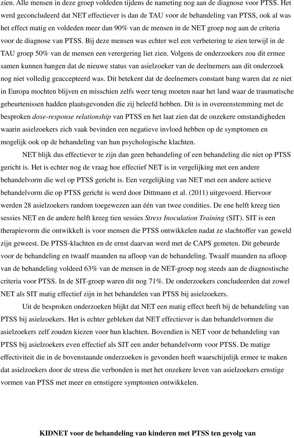 diagnose van PTSS. Bij deze mensen was echter wel een verbetering te zien terwijl in de TAU groep 50% van de mensen een verergering liet zien.