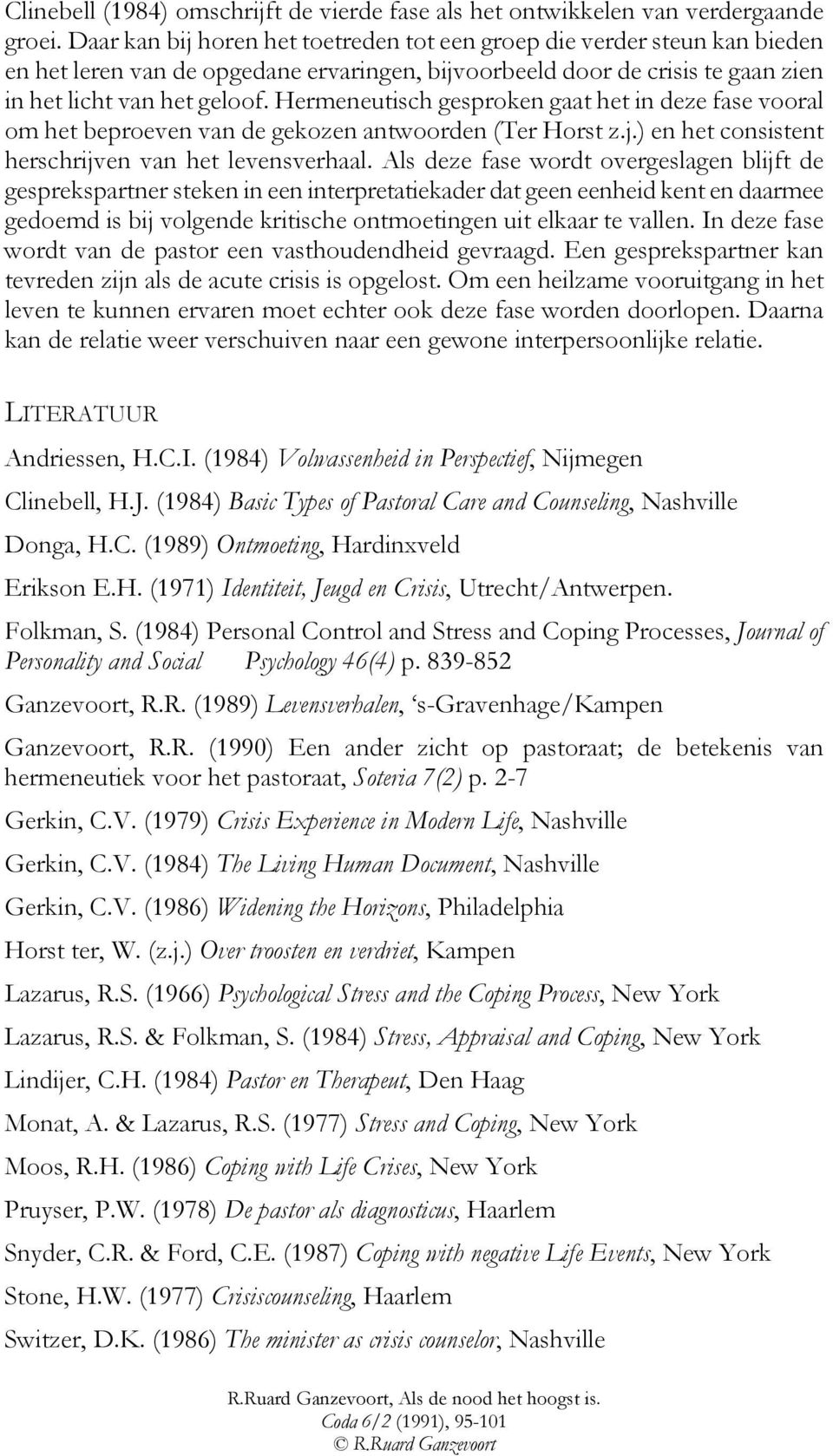 Hermeneutisch gesproken gaat het in deze fase vooral om het beproeven van de gekozen antwoorden (Ter Horst z.j.) en het consistent herschrijven van het levensverhaal.