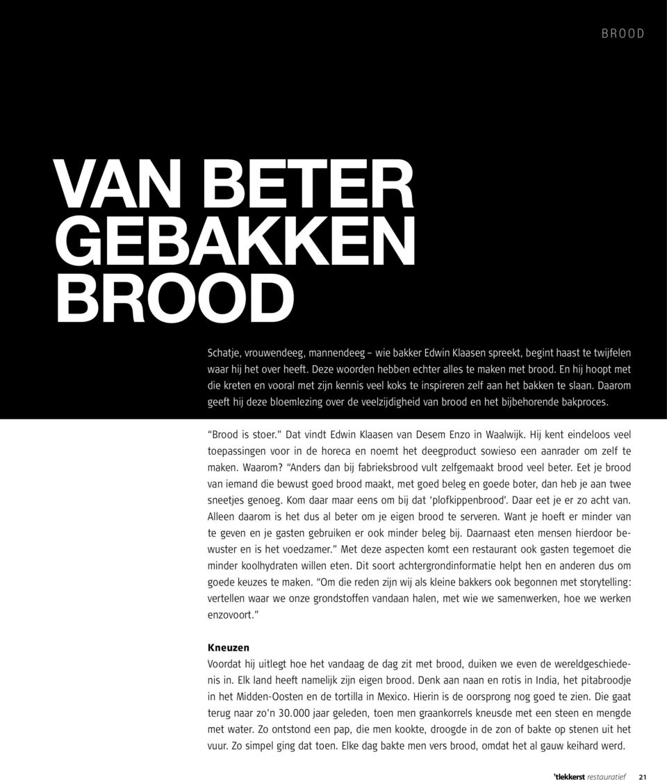 Daarom geeft hij deze bloemlezing over de veelzijdigheid van brood en het bijbehorende bakproces. Brood is stoer. Dat vindt Edwin Klaasen van Desem Enzo in Waalwijk.