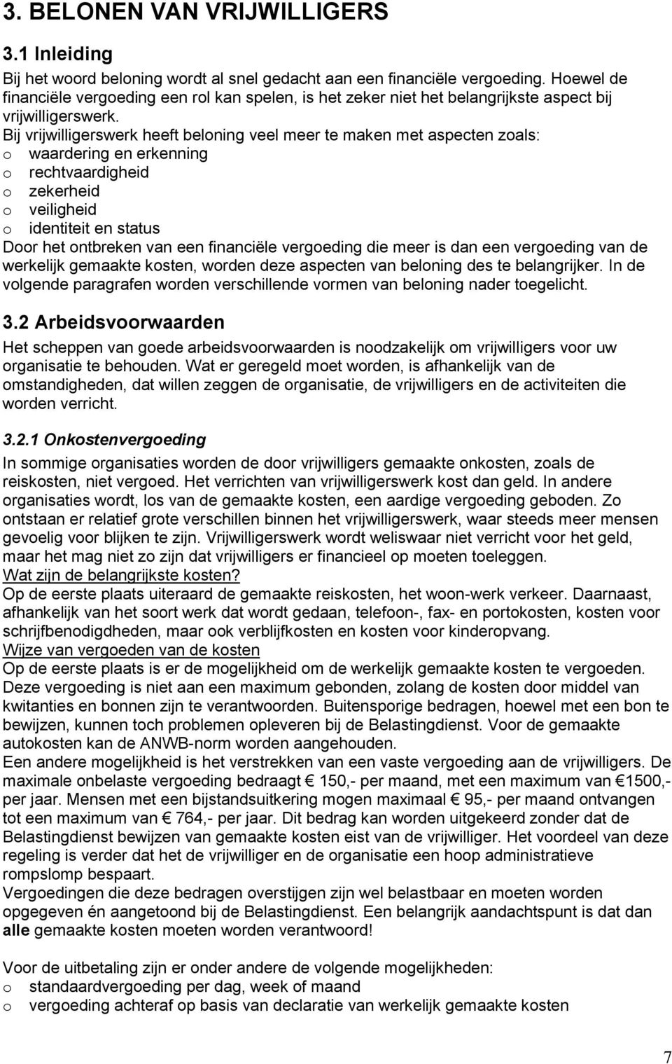 Bij vrijwilligerswerk heeft beloning veel meer te maken met aspecten zoals: o waardering en erkenning o rechtvaardigheid o zekerheid o veiligheid o identiteit en status Door het ontbreken van een