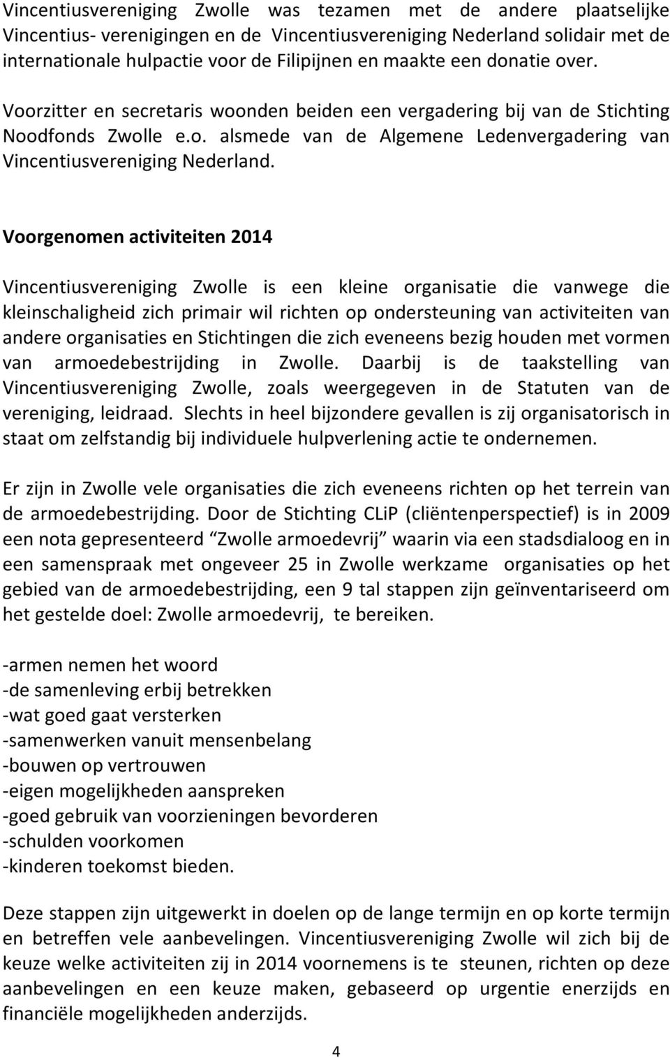 Voorgenomen activiteiten 2014 Vincentiusvereniging Zwolle is een kleine organisatie die vanwege die kleinschaligheid zich primair wil richten op ondersteuning van activiteiten van andere organisaties