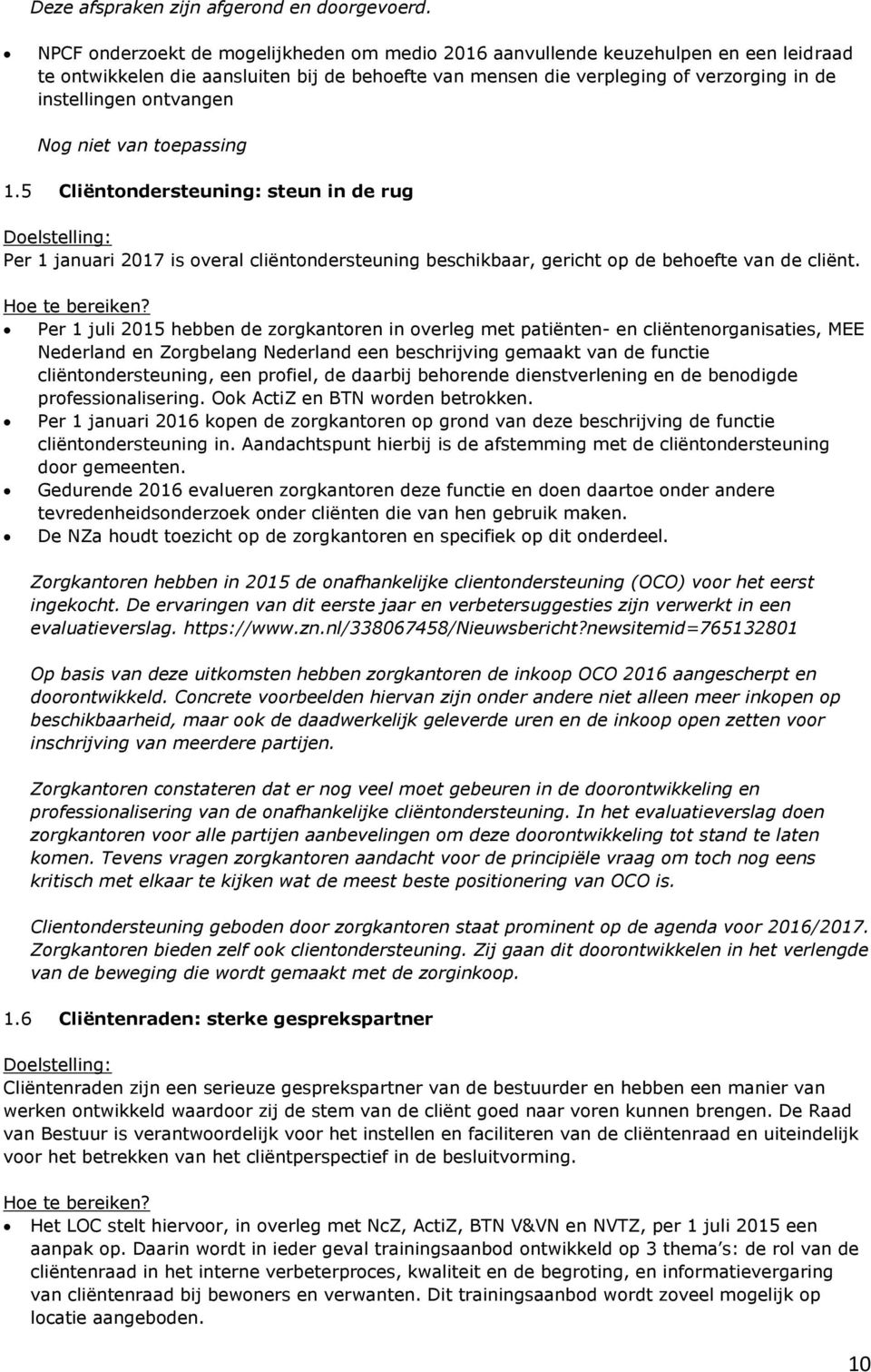 ontvangen Nog niet van toepassing 1.5 Cliëntondersteuning: steun in de rug Per 1 januari 2017 is overal cliëntondersteuning beschikbaar, gericht op de behoefte van de cliënt.