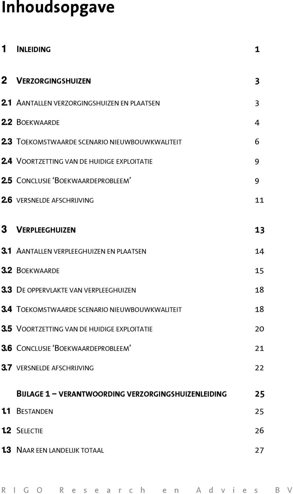 1 AANTALLEN VERPLEEGHUIZEN EN PLAATSEN 14 3.2 BOEKWAARDE 15 3.3 DE OPPERVLAKTE VAN VERPLEEGHUIZEN 18 3.4 TOEKOMSTWAARDE SCENARIO NIEUWBOUWKWALITEIT 18 3.