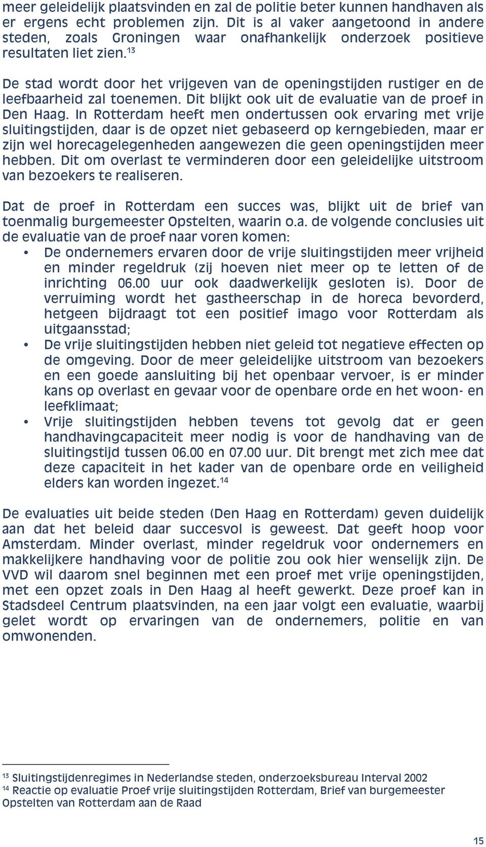 13 De stad wordt door het vrijgeven van de openingstijden rustiger en de leefbaarheid zal toenemen. Dit blijkt ook uit de evaluatie van de proef in Den Haag.