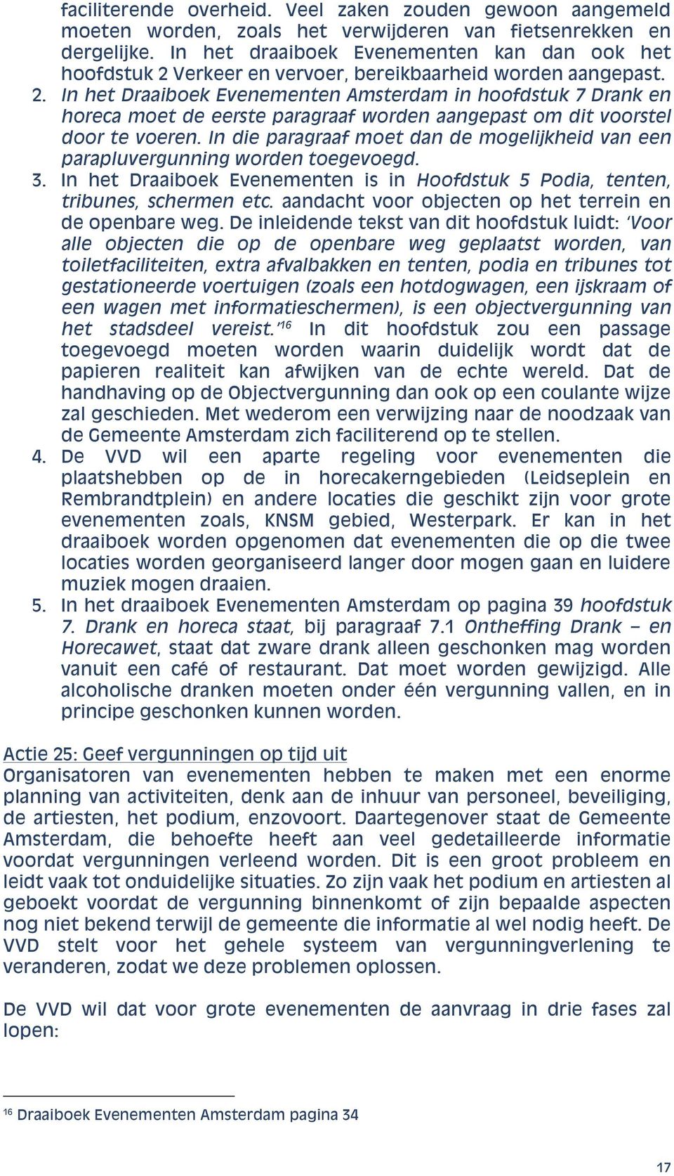 Verkeer en vervoer, bereikbaarheid worden aangepast. 2. In het Draaiboek Evenementen Amsterdam in hoofdstuk 7 Drank en horeca moet de eerste paragraaf worden aangepast om dit voorstel door te voeren.