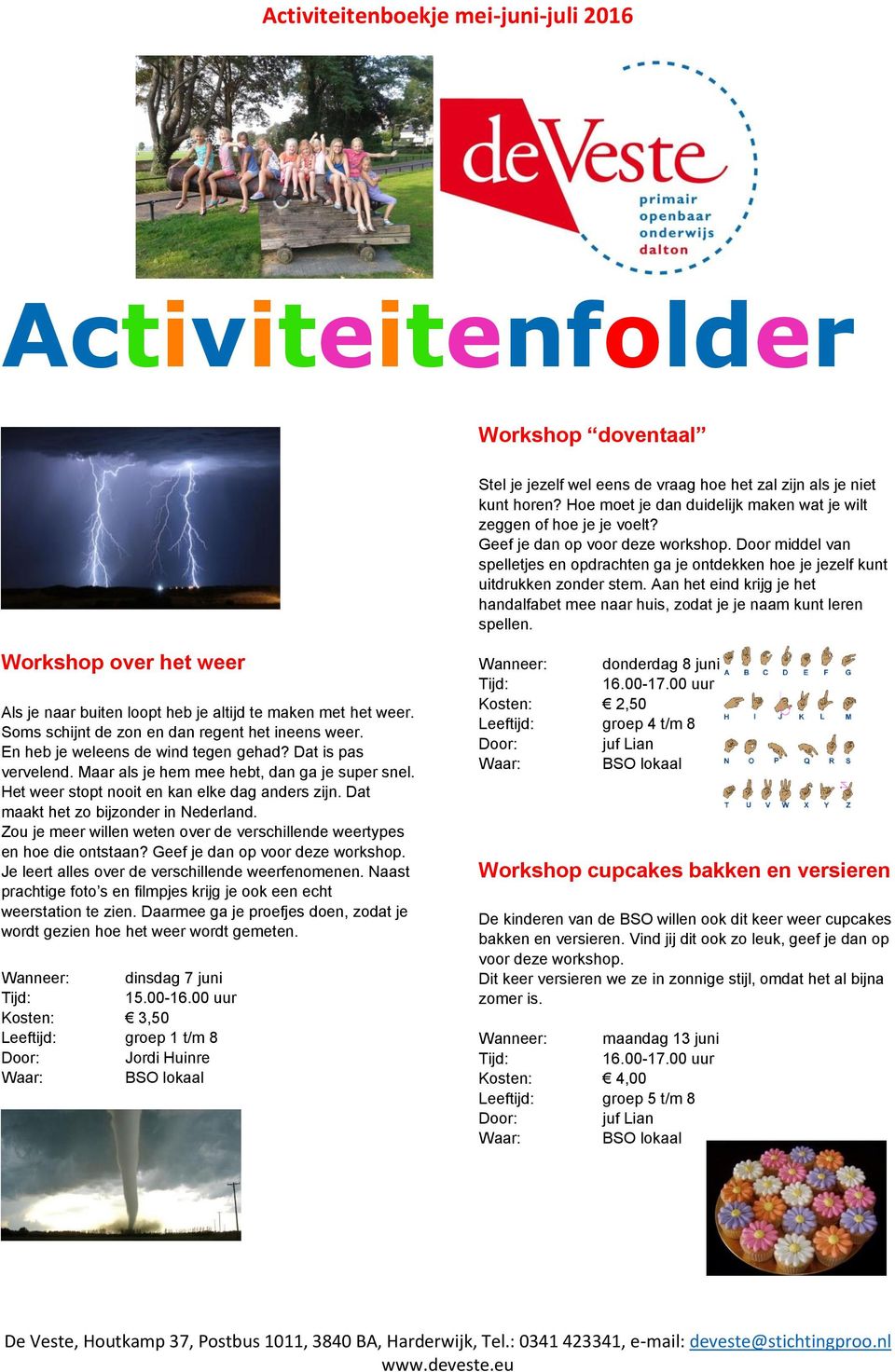 Workshop over het weer Als je naar buiten loopt heb je altijd te maken met het weer. Soms schijnt de zon en dan regent het ineens weer. En heb je weleens de wind tegen gehad? Dat is pas vervelend.