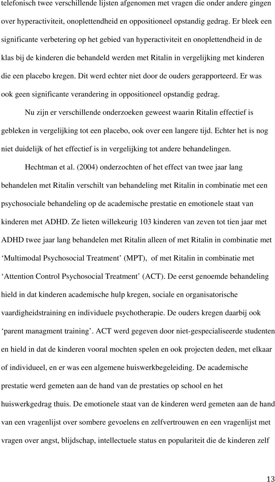 kregen. Dit werd echter niet door de ouders gerapporteerd. Er was ook geen significante verandering in oppositioneel opstandig gedrag.