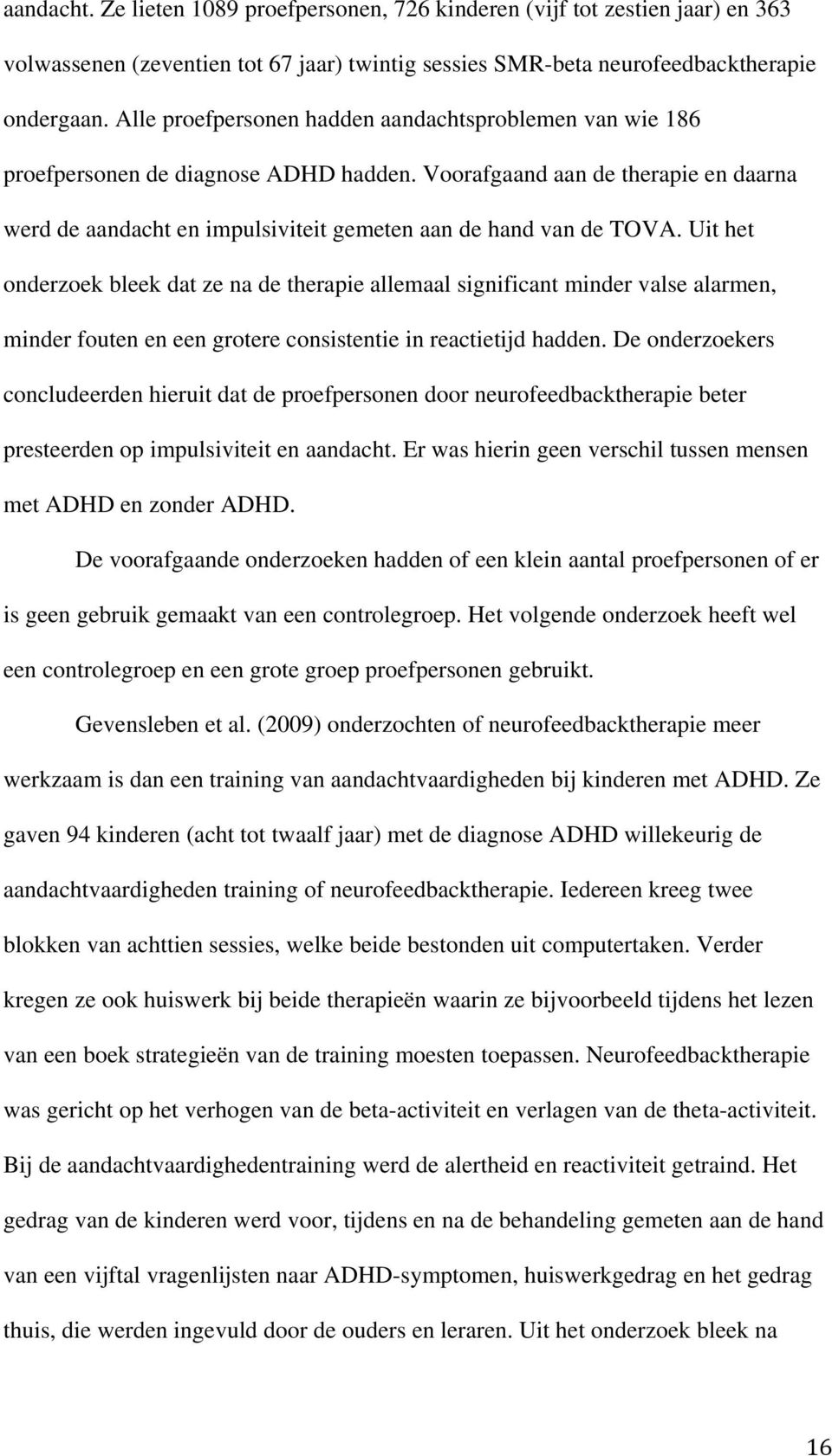 Uit het onderzoek bleek dat ze na de therapie allemaal significant minder valse alarmen, minder fouten en een grotere consistentie in reactietijd hadden.