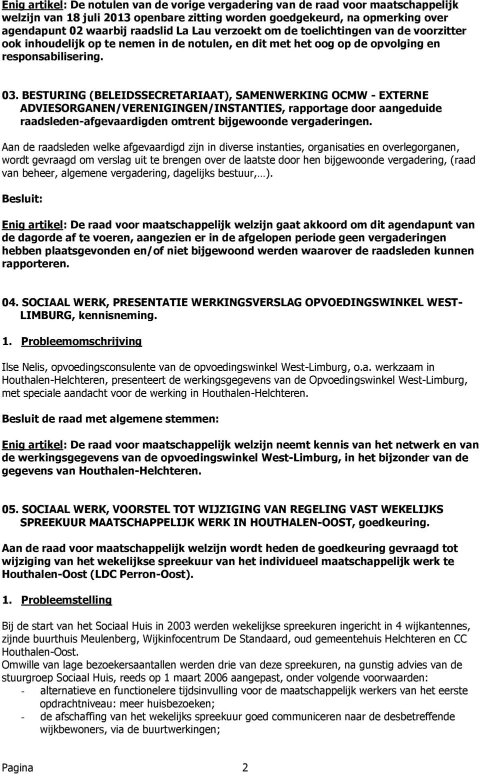 BESTURING (BELEIDSSECRETARIAAT), SAMENWERKING OCMW - EXTERNE ADVIESORGANEN/VERENIGINGEN/INSTANTIES, rapportage door aangeduide raadsleden-afgevaardigden omtrent bijgewoonde vergaderingen.