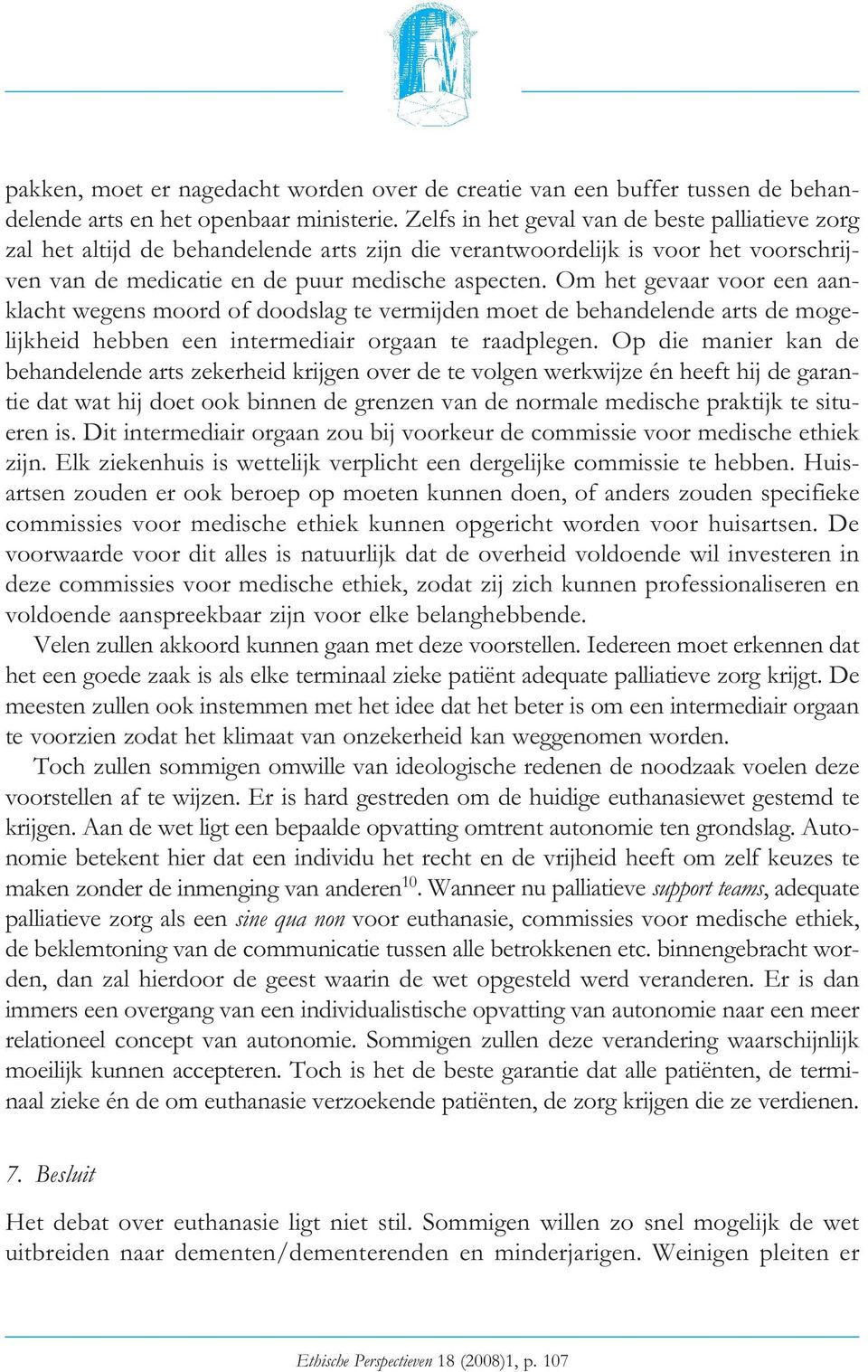 Om het gevaar voor een aanklacht wegens moord of doodslag te vermijden moet de behandelende arts de mogelijkheid hebben een intermediair orgaan te raadplegen.