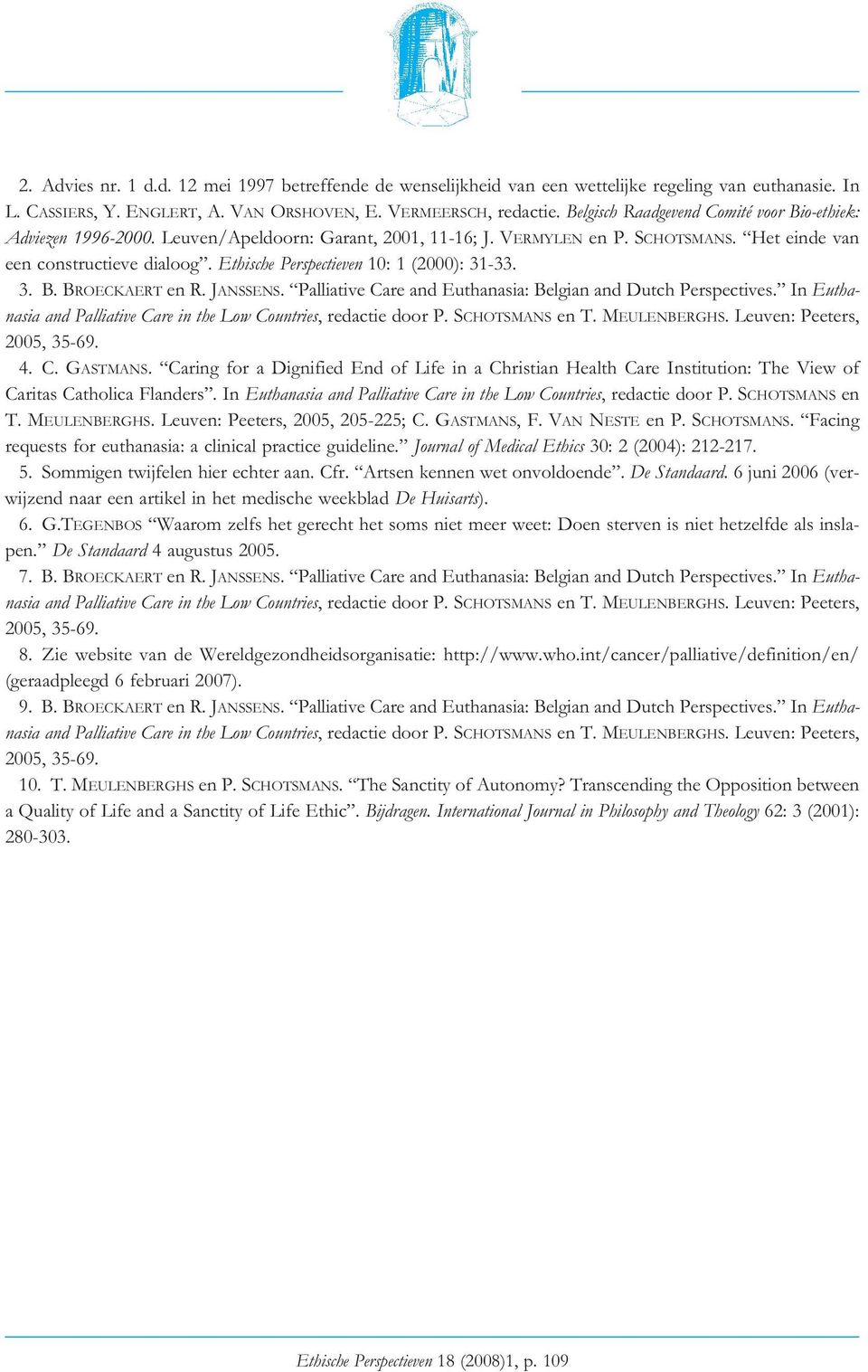 Ethische Perspectieven 10: 1 (2000): 31-33. 3. B. BROECKAERT en R. JANSSENS. Palliative Care and Euthanasia: Belgian and Dutch Perspectives.