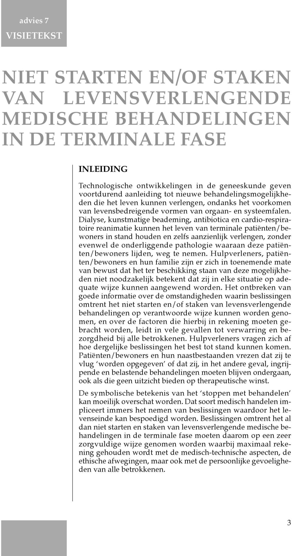 Dialyse, kunstmatige beademing, antibiotica en cardio-respiratoire reanimatie kunnen het leven van terminale patiënten/bewoners in stand houden en zelfs aanzienlijk verlengen, zonder evenwel de