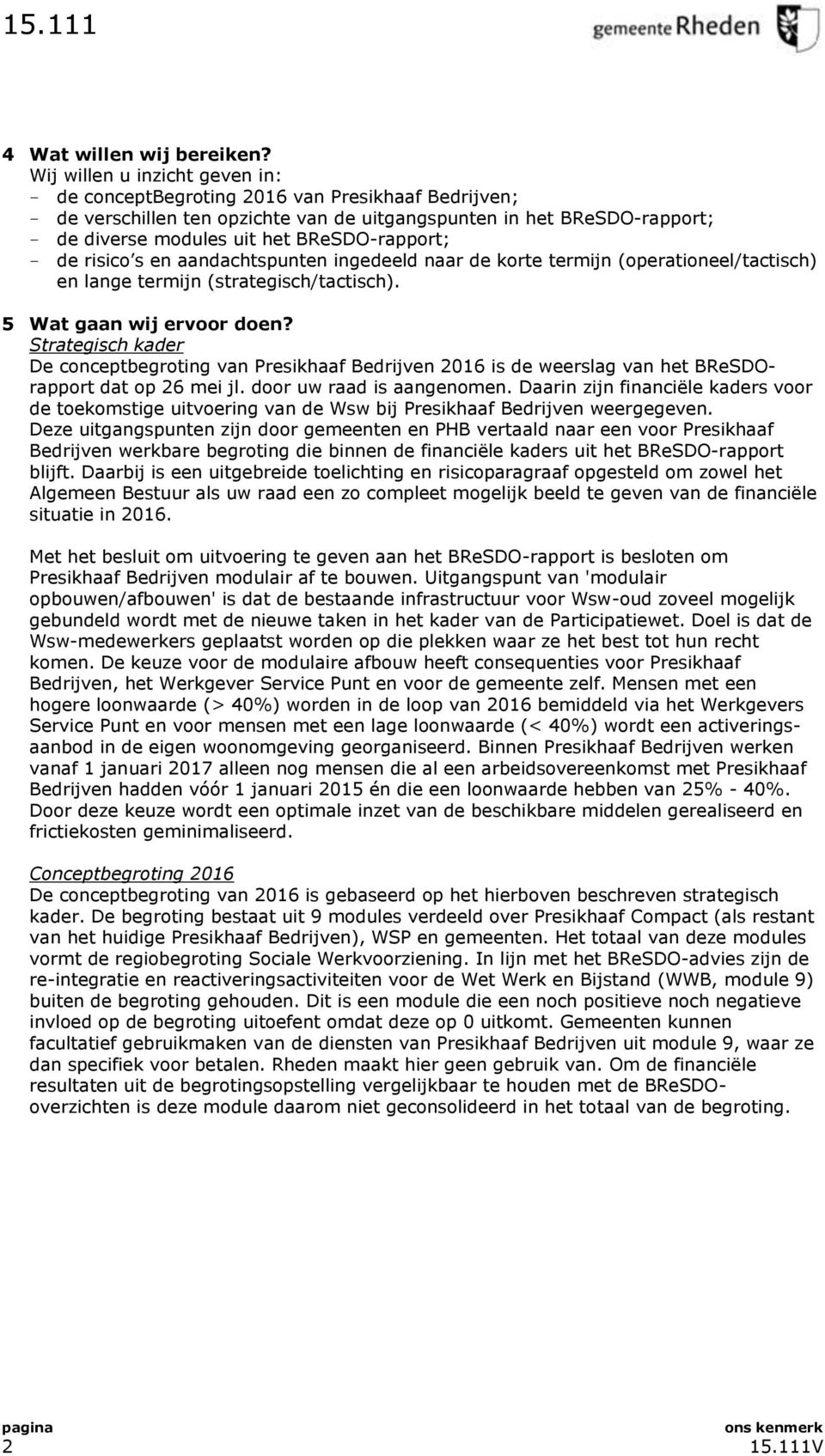 BReSDO-rapport; - de risico s en aandachtspunten ingedeeld naar de korte termijn (operationeel/tactisch) en lange termijn (strategisch/tactisch). 5 Wat gaan wij ervoor doen?