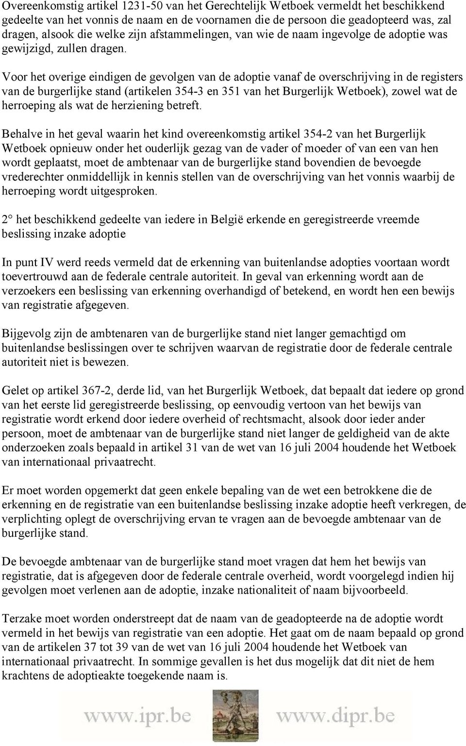 Voor het overige eindigen de gevolgen van de adoptie vanaf de overschrijving in de registers van de burgerlijke stand (artikelen 354-3 en 351 van het Burgerlijk Wetboek), zowel wat de herroeping als