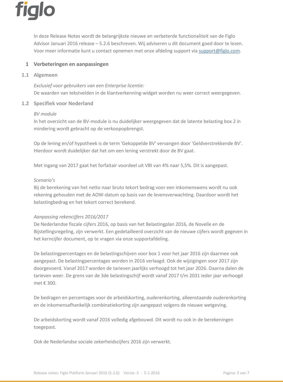 1 Algemeen Exclusief voor gebruikers van een Enterprise licentie: De waarden van tekstvelden in de klantverkenning-widget worden nu weer correct weergegeven. 1.