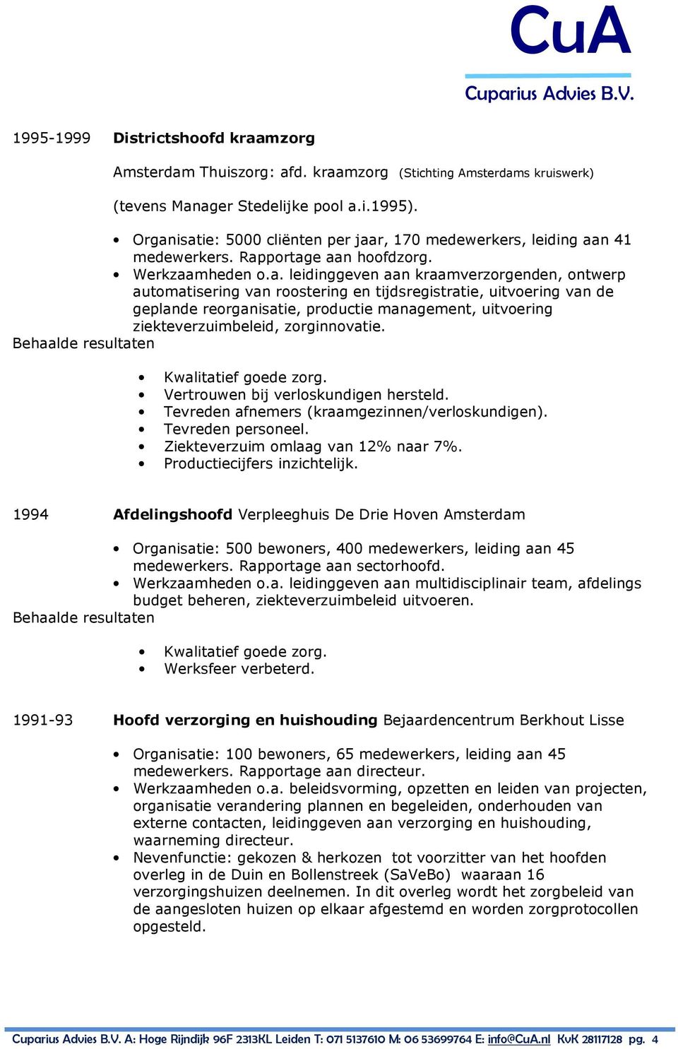 roostering en tijdsregistratie, uitvoering van de geplande reorganisatie, productie management, uitvoering ziekteverzuimbeleid, zorginnovatie. Vertrouwen bij verloskundigen hersteld.