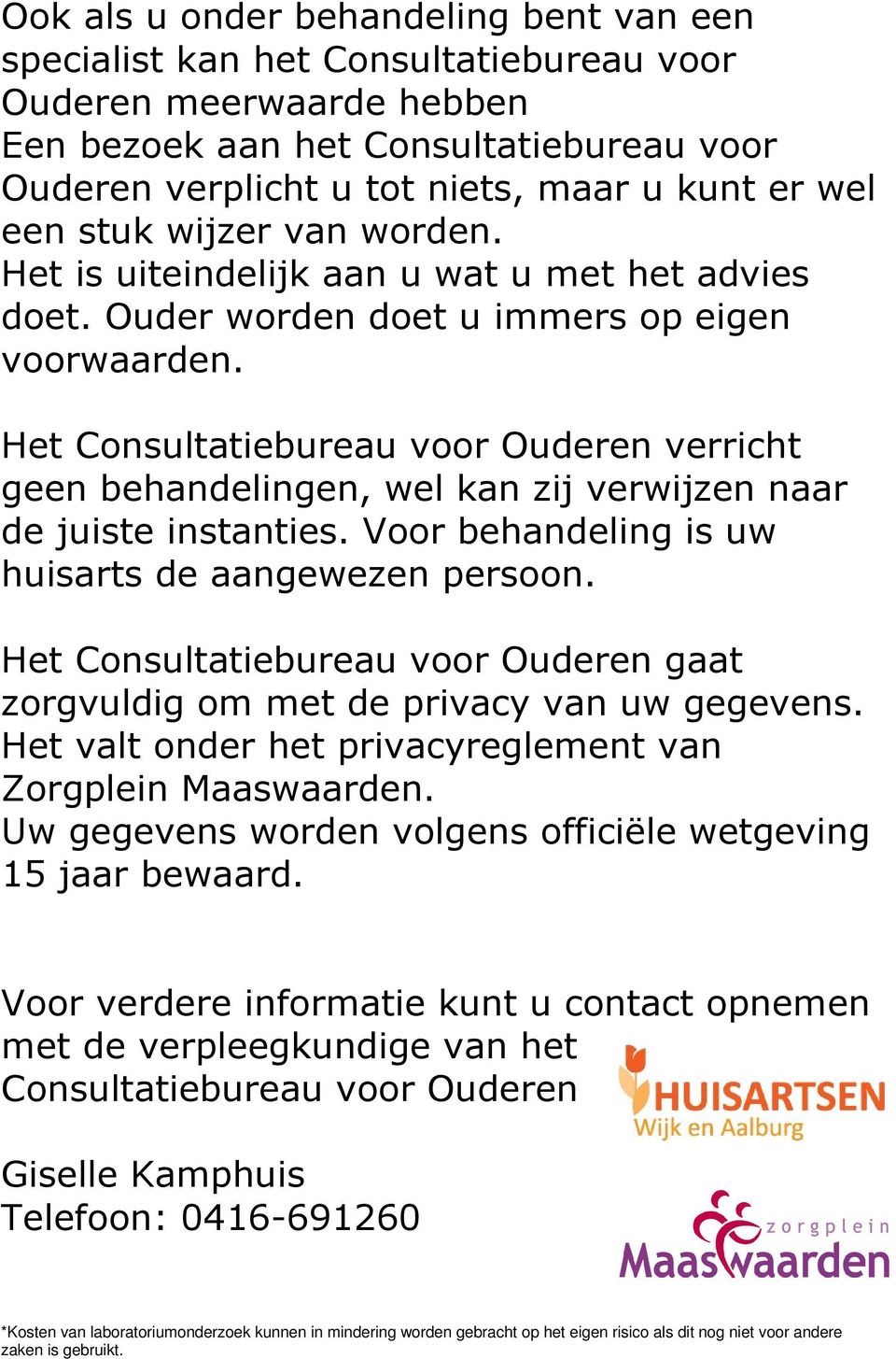 Het Consultatiebureau voor Ouderen verricht geen behandelingen, wel kan zij verwijzen naar de juiste instanties. Voor behandeling is uw huisarts de aangewezen persoon.